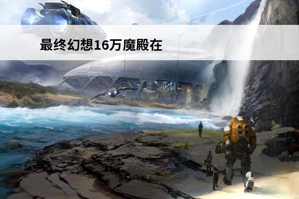 最终幻想16万魔殿在哪里进入 最终幻想14万魔殿零式打法攻略万魔殿零式怎么打