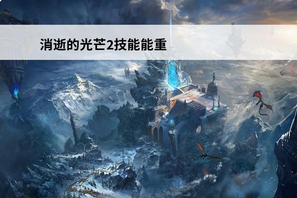 消逝的光芒2技能能重置吗(苍龙效果重置技能吗)