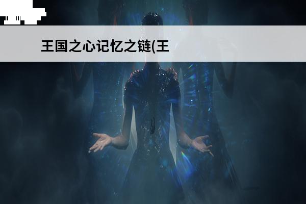 王国之心记忆之链(王国之心记忆之链最强技能)