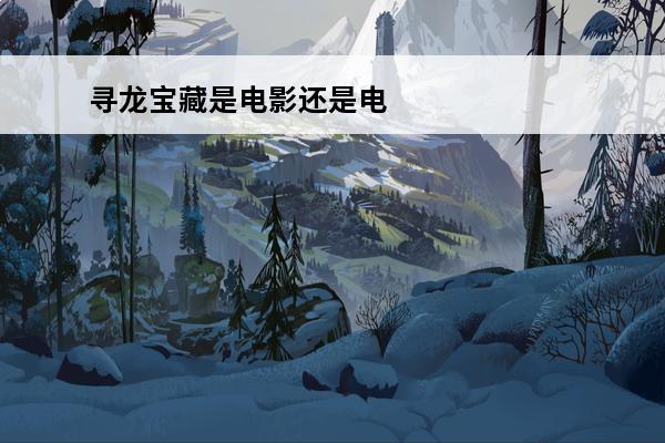 寻龙宝藏是电影还是电视剧 电影寻龙宝藏大结局
