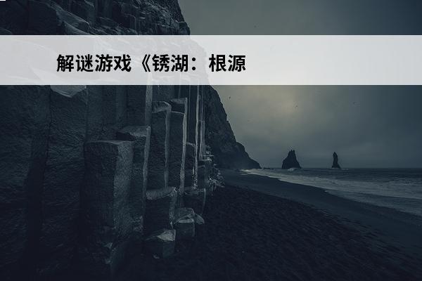 解谜游戏《锈湖：根源