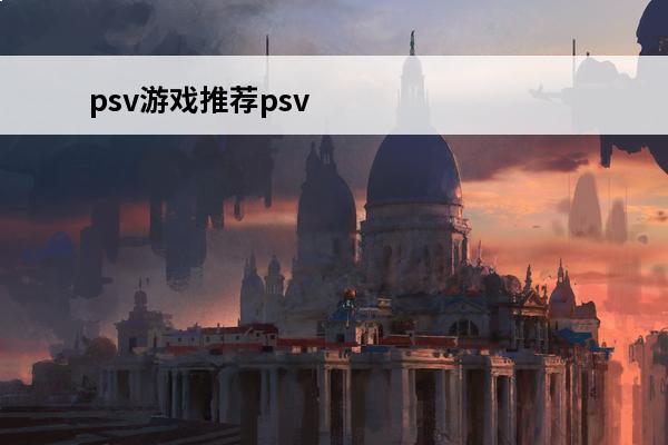 psv游戏推荐psv最好玩的游戏排行(psv优秀游戏50款推荐)