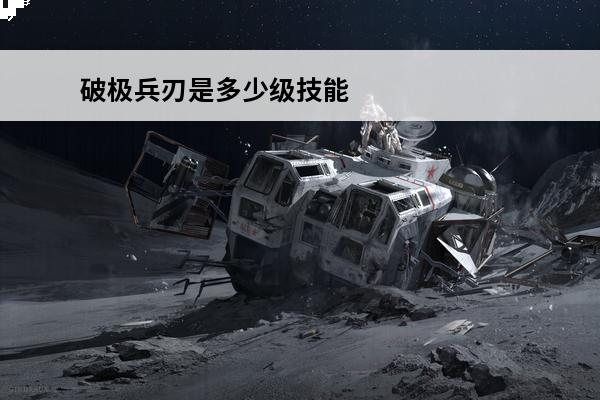 破极兵刃是多少级技能(dnf破极兵刃是多少级的技能)