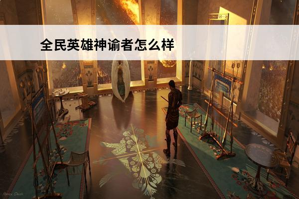 全民英雄神谕者怎么样