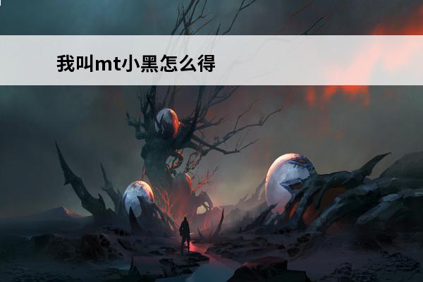 我叫mt小黑怎么得 我叫MT归来小黑获得方法攻略