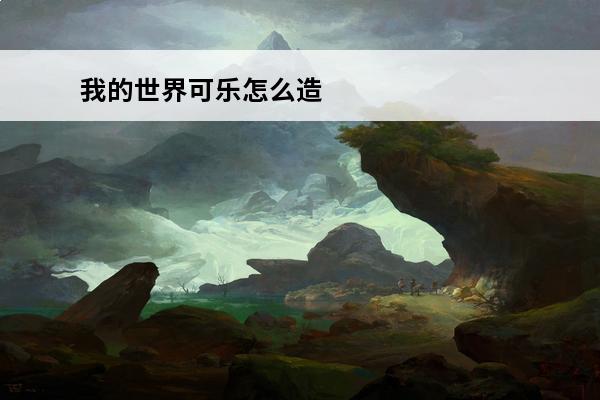 我的世界可乐怎么造 我的世界可乐怎么做我的世界可乐怎么做的