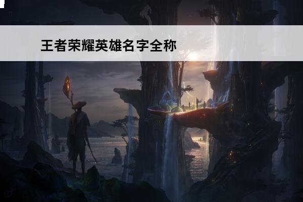 王者荣耀英雄名字全称 王者荣耀英雄名字