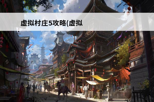 虚拟村庄5攻略(虚拟村庄5介绍_虚拟村庄5攻略(虚拟村庄5是什么(虚拟村庄5安卓手机游戏)