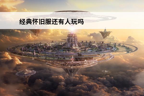 经典怀旧服还有人玩吗 剑三怀旧服还有人玩吗剑网三手游怀旧服解读