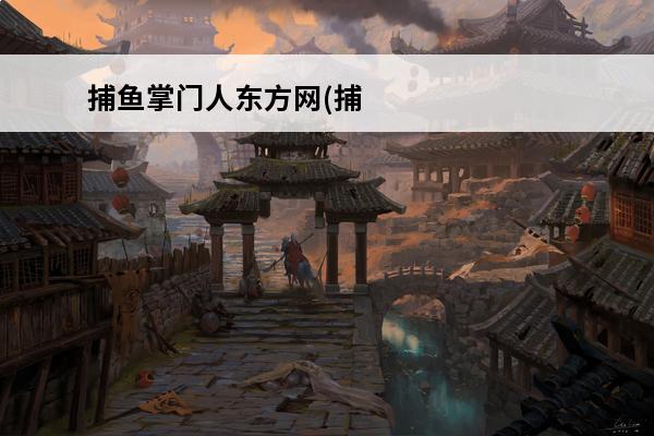 捕鱼掌门人东方网(捕鱼掌门人官网刷弹头)