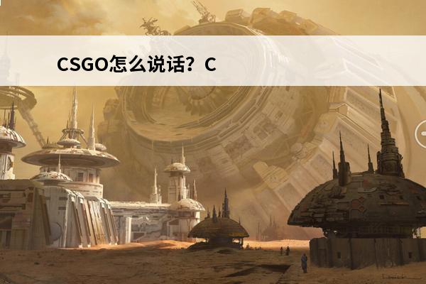 CSGO怎么说话？CSGO说话按哪个键？(csgo怎么能说话)