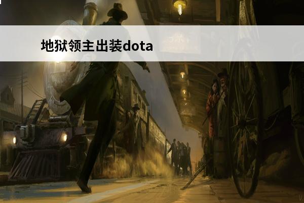 地狱领主出装dota地狱领主出装问题(刀塔地狱领主出装)