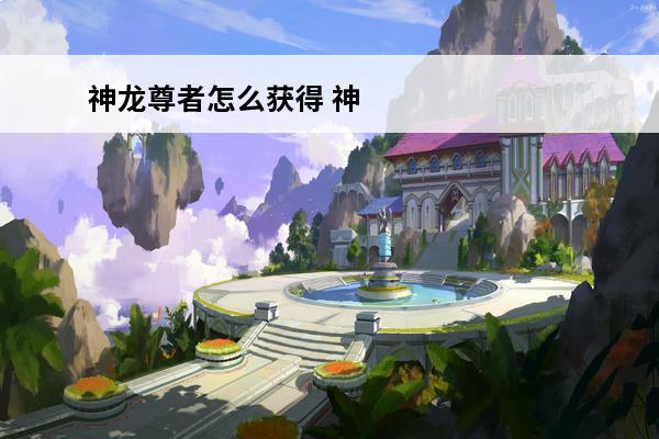 神龙尊者怎么获得 神龙尊者小小亚索怎么获得