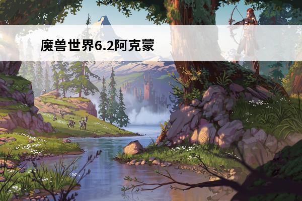 魔兽世界6.2阿克蒙德怎么打(魔兽世界阿克蒙德怎么打)