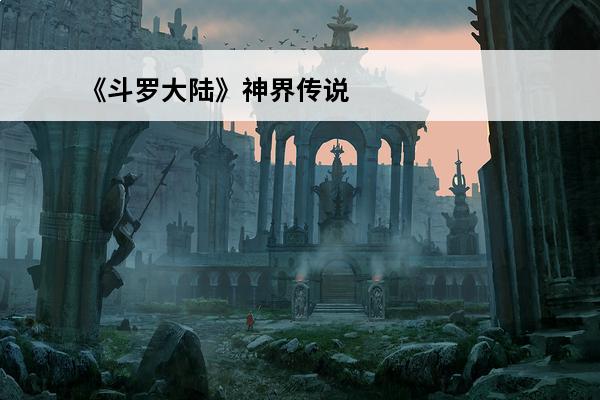 《斗罗大陆》神界传说二 斗罗大陆神界传说2手游_斗罗大陆神界传说2游戏下载_斗罗大陆神界传说2变态版
