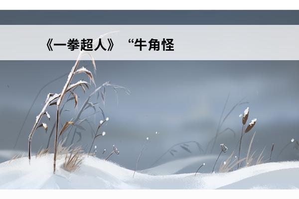 《一拳超人》“牛角怪人”状态的饿狼究竟有多强？(最强状态的超人)