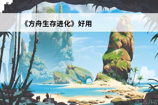 《方舟生存进化》好用MOD推荐(《方舟生存进化》好用mod推荐)
