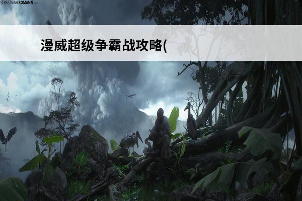 漫威超级争霸战攻略(漫威超级争霸战新手攻略介绍_漫威超级争霸战攻略(漫威超级争霸战新手攻略是什么(漫威超级争霸战黑豹内战)