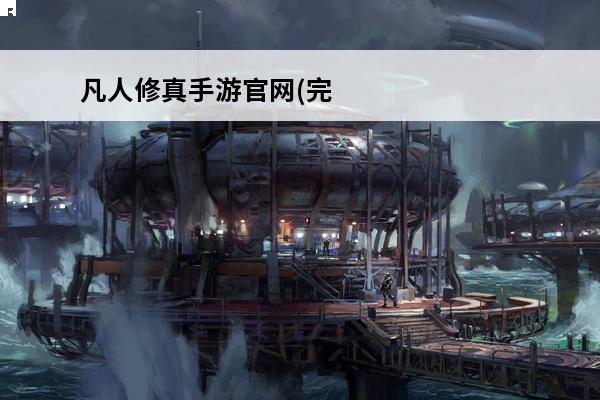 凡人修真手游官网(完美修真手游官网)