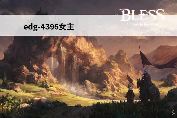 edg-4396女主是谁(神武觉醒女主是谁)